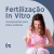fertilizacao in vitro